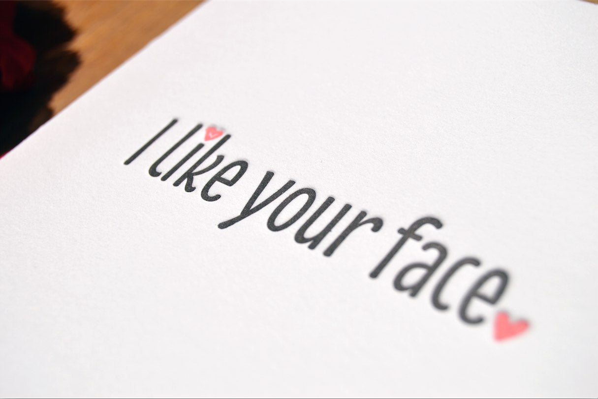 I like your face.